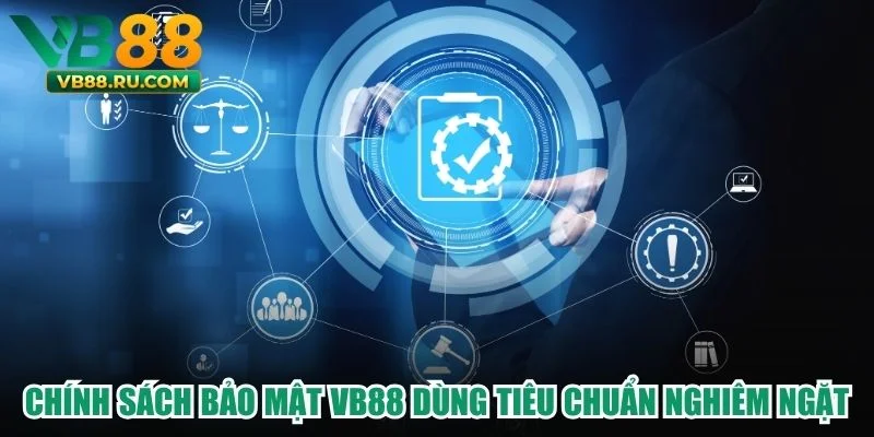 Chính sách bảo mật VB88 dùng tiêu chuẩn nghiêm ngặt