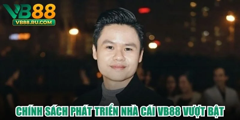 Chính sách phát triển nhà cái VB88 vượt bật