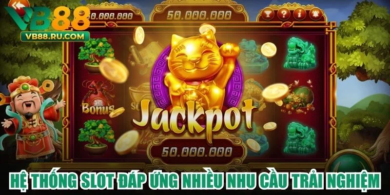 Hệ thống slot đáp ứng nhiều nhu cầu trải nghiệm