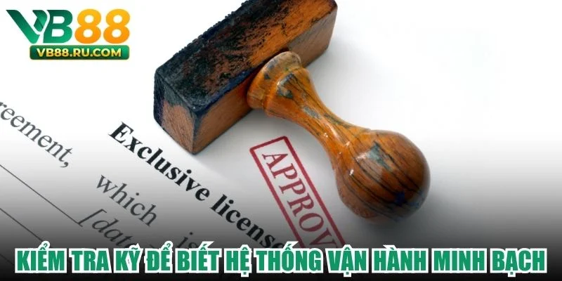 Kiểm tra kỹ để biết hệ thống vận hành minh bạch