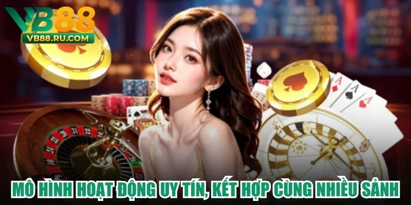 Mô hình hoạt động uy tín, kết hợp cùng nhiều sảnh 