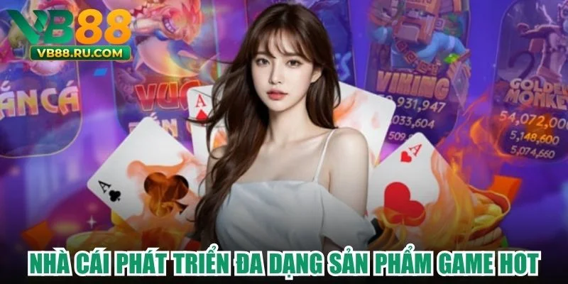 Nhà cái phát triển đa dạng sản phẩm game hot