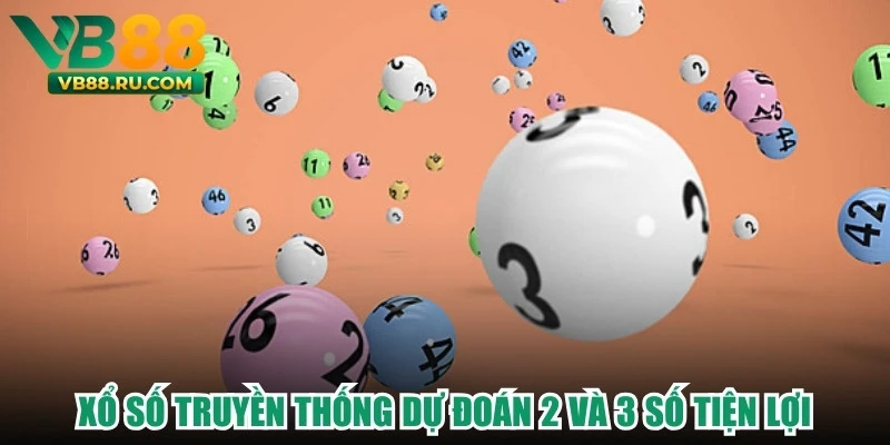 Xổ số truyền thống dự đoán 2 và 3 số tiện lợi