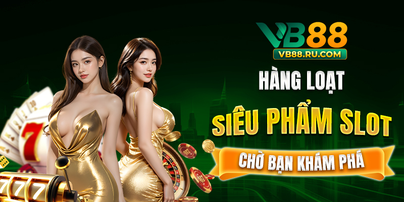 Hàng loạt siêu phẩm slot chờ bạn khám phá