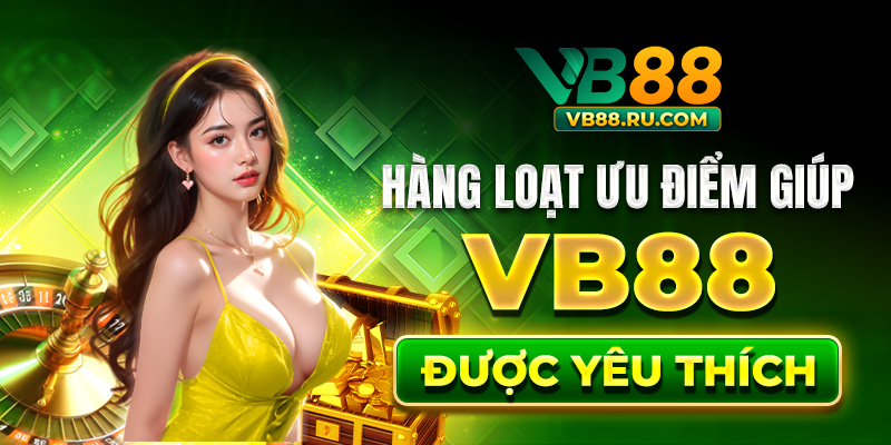Hàng loạt ưu điểm giúp VB88 được yêu thích