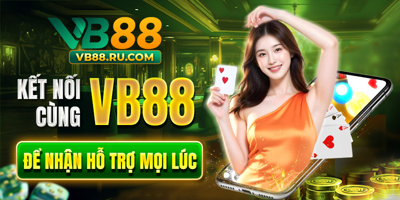 Kết nối cùng VB88 để nhận hỗ trợ mọi lúc