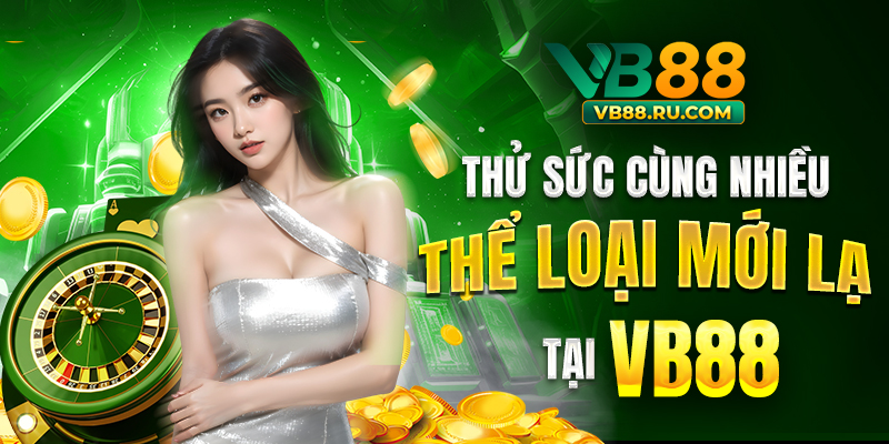 Thử sức cùng nhiều thể loại mới lạ tại VB88