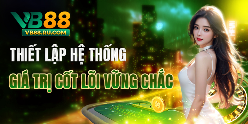 VB88 thiết lập hệ thống giá trị cốt lõi vững chắc