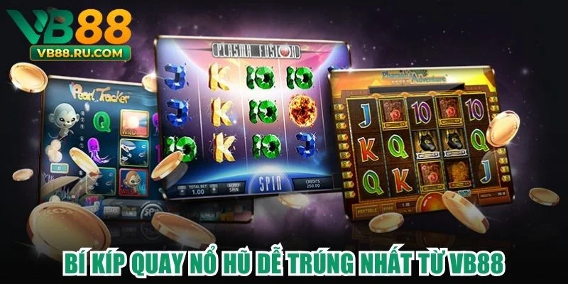Bí kíp quay nổ hũ dễ trúng nhất từ VB88
