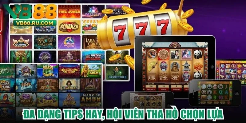 Đa dạng tips hay, hội viên tha hồ chọn lựa