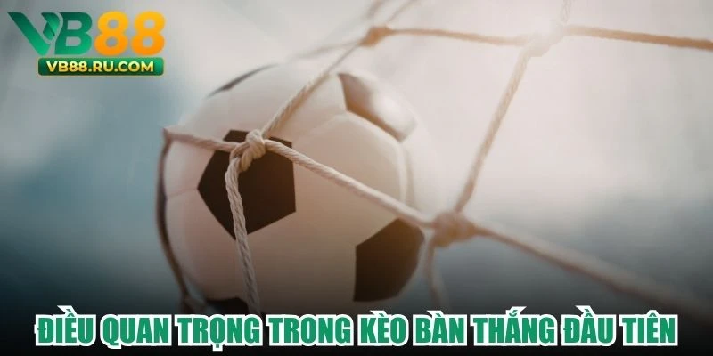Điều quan trọng trong kèo bàn thắng đầu tiên