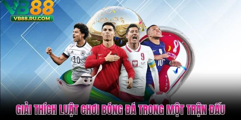 Giải thích luật chơi bóng đá trong một trận đấu