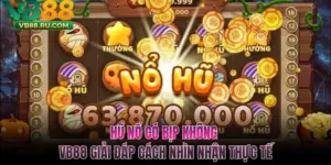 Hũ Nổ Có Bịp Không - VB88 Giải Đáp Cách Nhìn Nhận Thực Tế