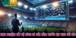 Kinh Nghiệm Bắt Độ Bóng Đá Cần Nắm Trước Khi Theo Dõi Kèo