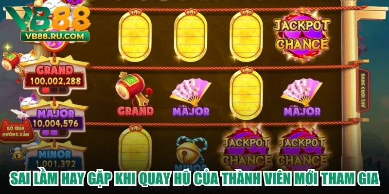 Sai Lầm Hay Gặp Khi Quay Hũ Của Thành Viên Mới Tham Gia