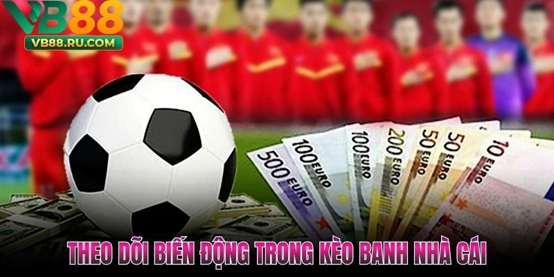 Theo dõi biến động trong kèo banh nhà cái