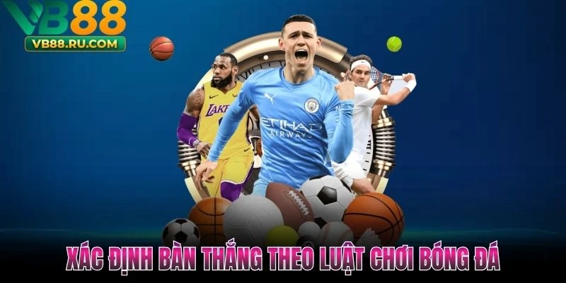 Xác định bàn thắng theo luật chơi bóng đá