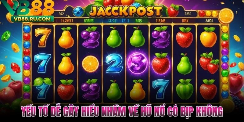 Yếu tố dễ gây hiểu nhầm về hũ nổ có bịp không